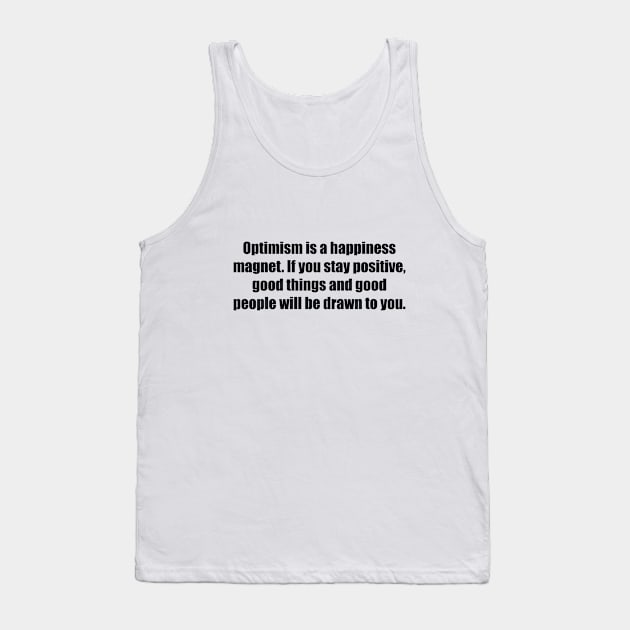 Optimism is a happiness magnet. If you stay positive, good things and good people will be drawn to you Tank Top by BL4CK&WH1TE 